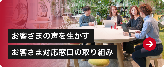 お客さまの声を生かす、お客さま対応窓口の取り組み