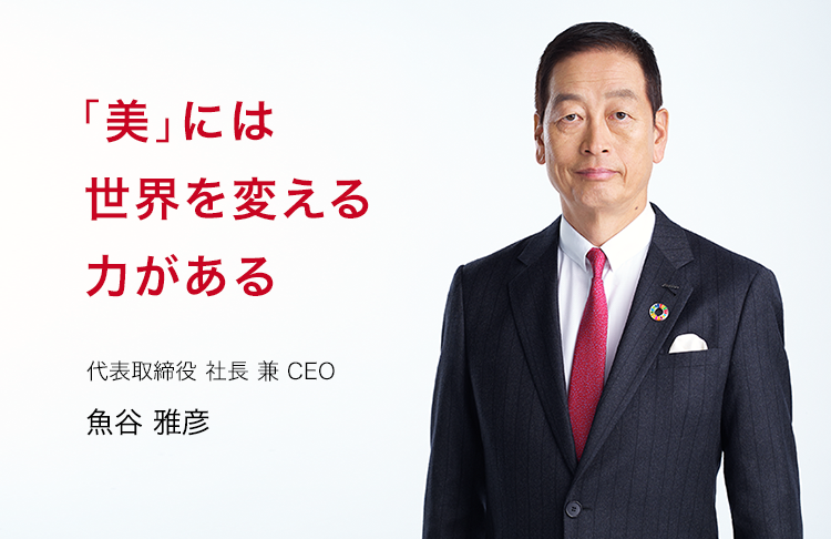 「美」には世界を変える力がある 代表取締役 社長 兼 CEO 魚谷 雅彦