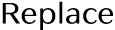 Replace