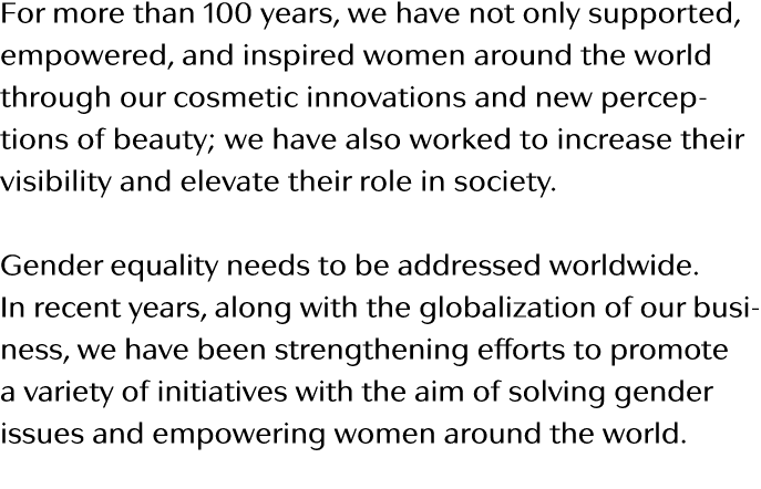 For more than 100 years, we have not only supported, empowered, and inspired women around the world through our cosme   