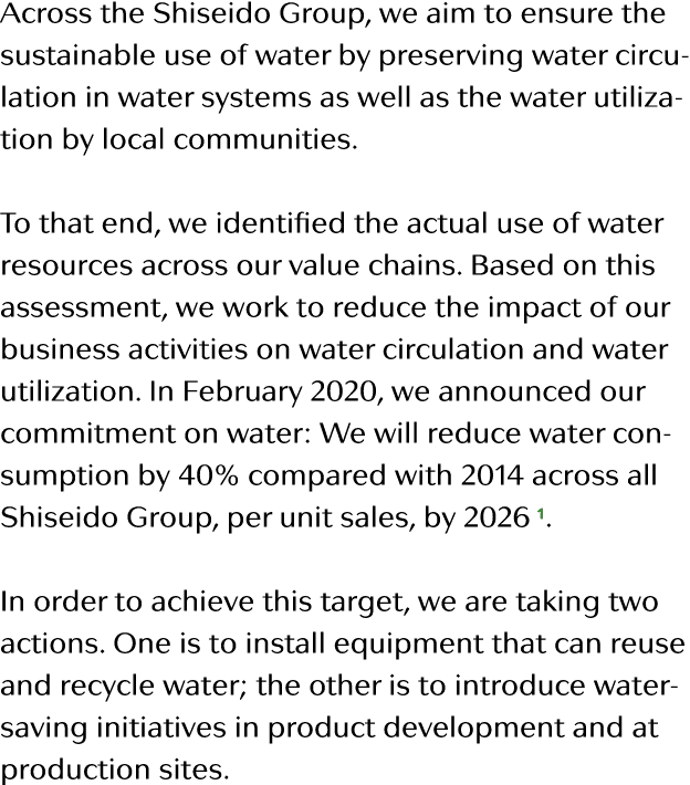 Across the Shiseido Group, we aim to ensure the sustainable use of water by preserving water circulation in water sys   