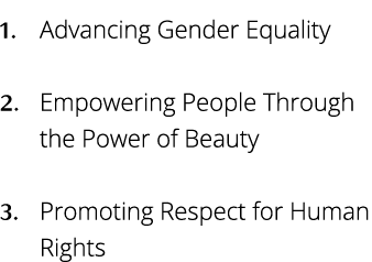 Advancing Gender Equality Empowering People Through the Power of Beauty Promoting Respect for Human Rights