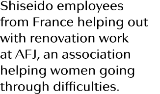 Shiseido employees from France helping out with renovation work at AFJ, an association helping women going through di   