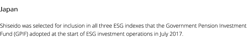 Japan Shiseido was selected for inclusion in all three ESG indexes that the Government Pension Investment Fund (GPIF)   