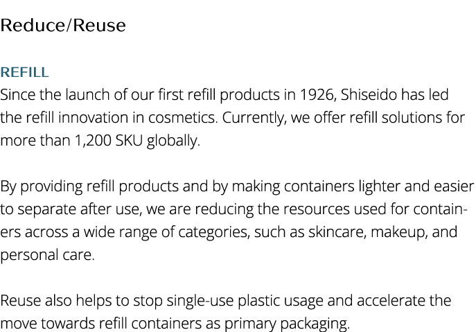 Reduce Reuse  Refill Since the launch of our first refill products in 1926, Shiseido has led the refill innovation in   