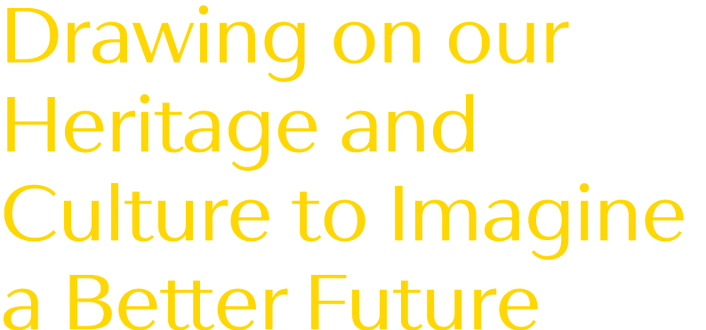 Drawing on our Heritage and Culture to Imagine a Better Future