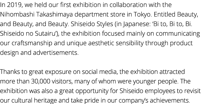 In 2019, we held our first exhibition in collaboration with the Nihombashi Takashimaya department store in Tokyo  Ent   