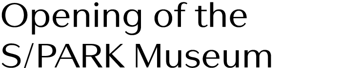 Opening of the S PARK Museum