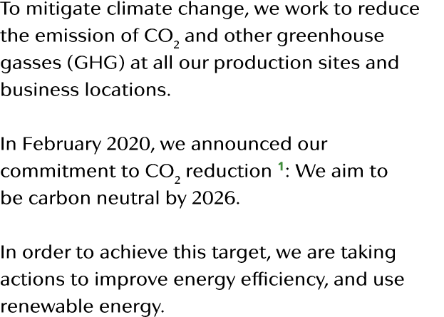 To mitigate climate change, we work to reduce the emission of CO2 and other greenhouse gasses (GHG) at all our produc   