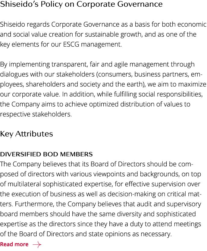 Shiseido s Policy on Corporate Governance   Shiseido regards Corporate Governance as a basis for both economic and so   