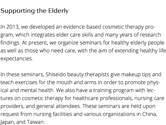 Supporting the Elderly  In 2013, we developed an evidence-based cosmetic therapy program, which integrates elder car   