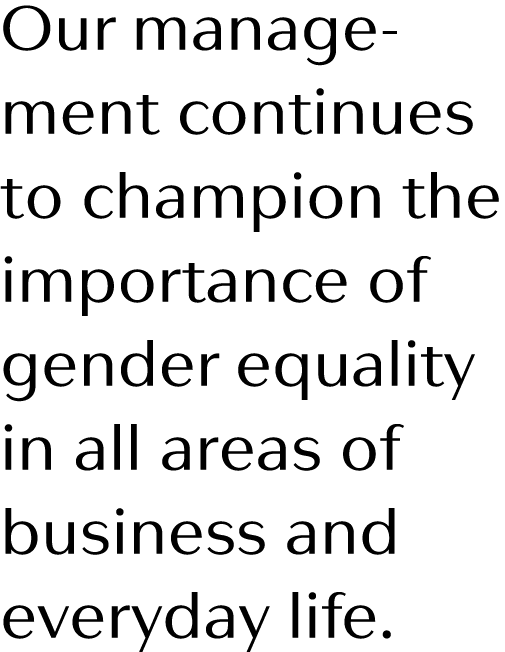 Our management continues to champion the importance of gender equality in all areas of business and everyday life 