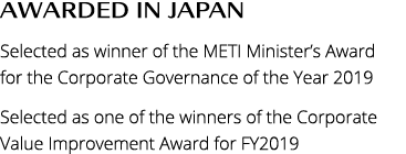 Awarded in Japan  Selected as winner of the METI Minister s Award for the Corporate Governance of the Year 2019 Selec   