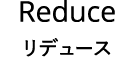 Reduce      